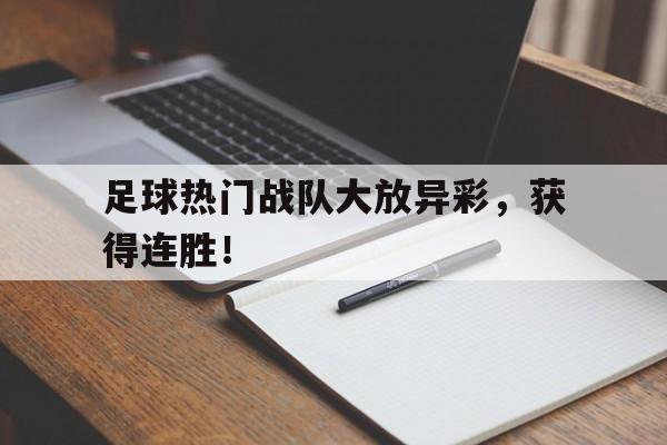 足球热门战队大放异彩,获得连胜奖金 足球热门战队大放异彩,获得连胜奖金